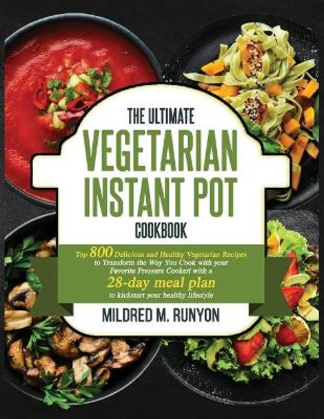 The Ultimate Vegetarian Instant Pot Cookbook: Top 800 Easy and Delicious Recipes for Your Plant-Based Lifestyle，Ultimate Vegetarian Instant Pot Cookbook for Beginners by Mildred M Runyon 9781637335802