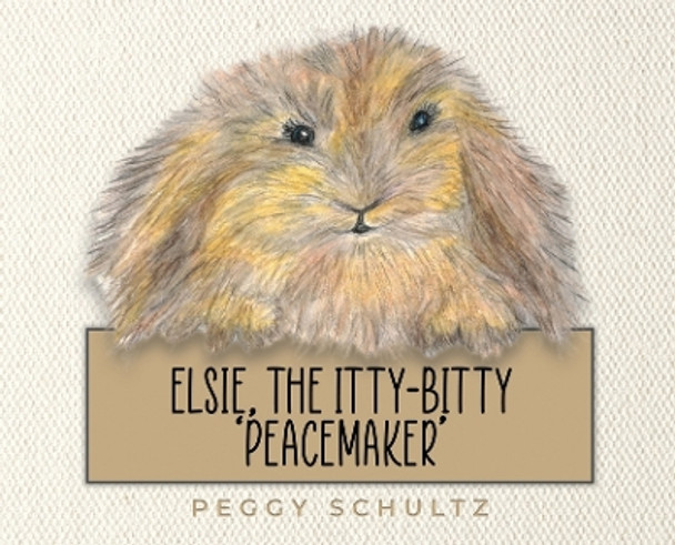 Elsie, the Itty-Bitty 'Peacemaker' by Peggy Schultz 9781637642559