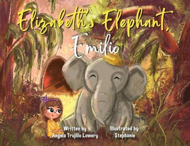 Elizabeth's Elephant, Emilio by Angela Trujillo Lowery 9781637655009