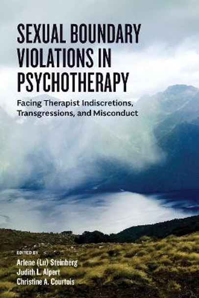 Sexual Boundary Violations in Psychotherapy: Facing Therapist Indiscretions, Transgressions, and Misconduct by Arlene Lu Steinberg