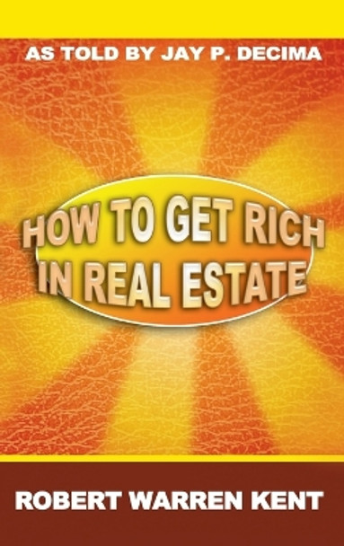 How to Get Rich in Real Estate by Robert Warren Kent 9781638232377