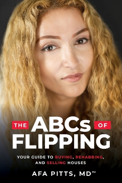 The ABCs of Flipping: Your Guide to Buying, Rehabbing, and Selling Houses by Afa Pitts 9781642257762