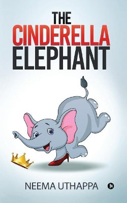 The Cinderella Elephant by Neema Uthappa 9781644299098
