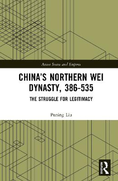 China's Northern Wei Dynasty, 386-535: The Struggle for Legitimacy by Puning Liu