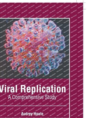 Viral Replication: A Comprehensive Study by Audrey Houle 9781646465743