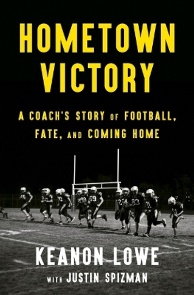 Hometown Victory: A Coach's Story of Football, Fate, and Coming Home by Keanon Lowe 9781250807656