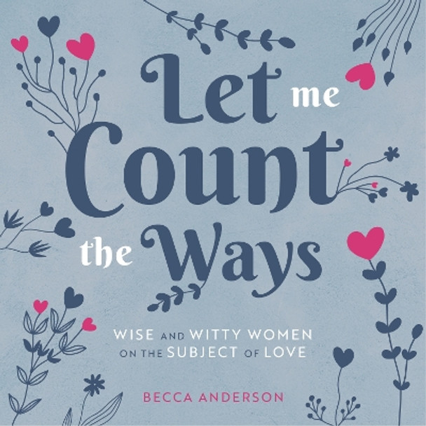 Let Me Count the Ways: Wise and Witty Women on the Subject of Love by Becca Anderson 9781642502091