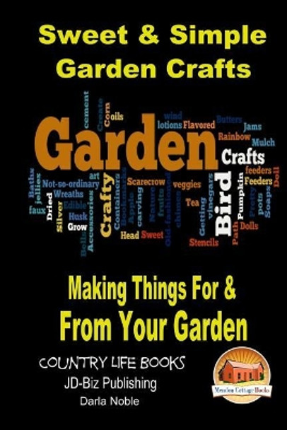 Sweet & Simple Garden Crafts - Making Things For & From your Garden by Darla Noble 9781505532920