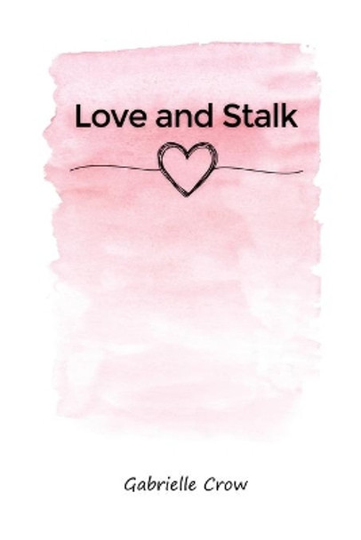 Love and Stalk by Gabrielle Crow 9781648044090