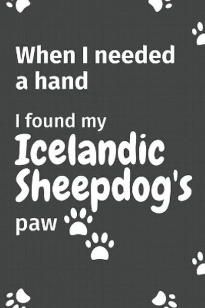 When I needed a hand, I found my Icelandic Sheepdog's paw: For Icelandic Sheepdog Puppy Fans by Wowpooch Press 9781654988210