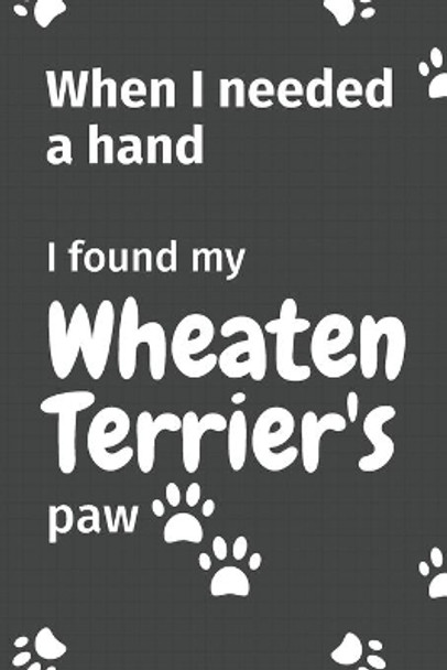 When I needed a hand, I found my Wheaten Terrier's paw: For Wheaten Terrier Puppy Fans by Wowpooch Press 9781655003271