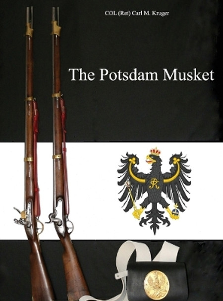 The Potsdam Musket by Col (ret) Carl M Kruger 9781647020217