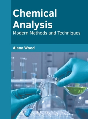 Chemical Analysis: Modern Methods and Techniques by Alana Wood 9781647285197