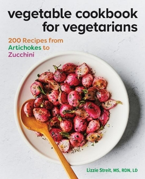 Vegetable Cookbook for Vegetarians: 200 Recipes from Artichokes to Zucchini by Lizzie Streit, MS 9781647393335