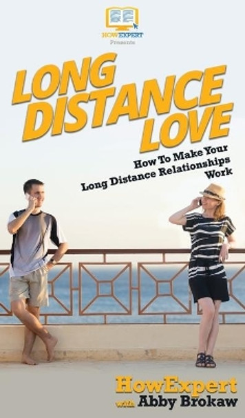 Long Distance Love: How To Make Your Long Distance Relationships Work by Howexpert 9781647580773