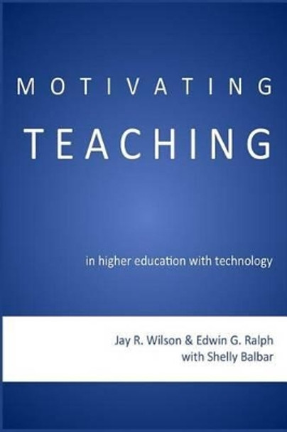 Motivating Teaching in Higher Education with Technology by Jay R Wilson Ph D 9781581072693