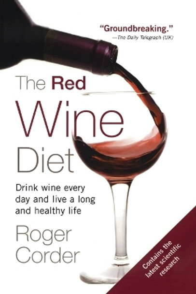 The Red Wine Diet: Drink Wine Every Day, and Live a Long and Healthy Life by Roger Corder 9781583332900