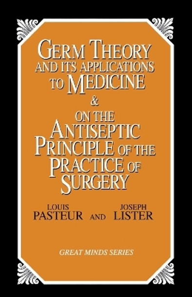 Germ Theory and Its Applications to Medicine and on the Antiseptic Principle of the Practice of Surgery by Louis Pasteur 9781573920650