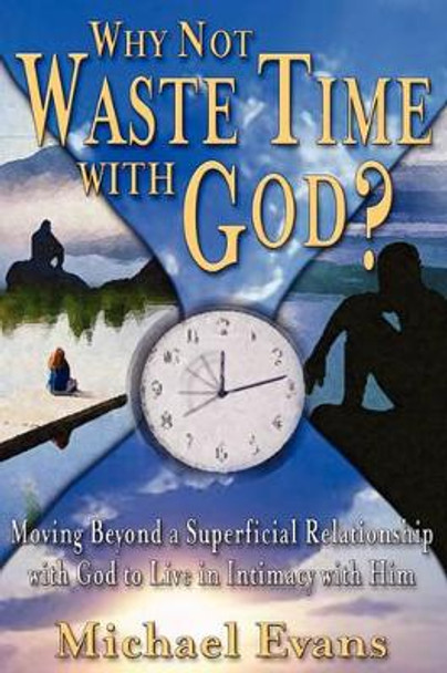 Why Not Waste Time with God? by Michael Evans 9781574722369