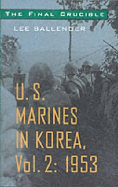 The Final Crucible: U.S. Marines in Korea, Vol. 2: 1953 by Lee Ballenger 9781574884722