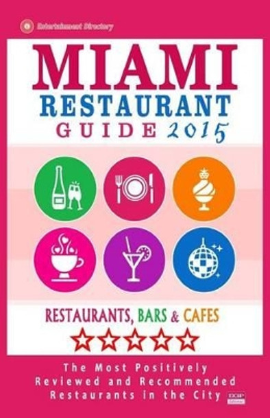 Miami Restaurant Guide 2015: Best Rated Restaurants in Miami - 500 restaurants, bars and cafes recommended for visitors. by George R Schulz 9781503347649