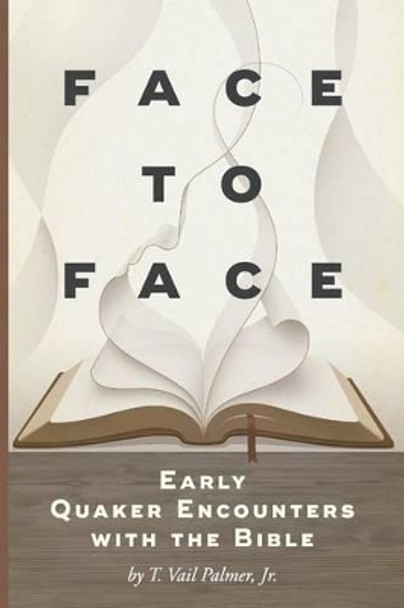 Face to Face: Early Quaker Encounters with the Bible by T Vail Palmer 9781594980374