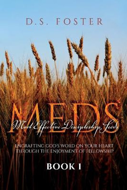 Most Effective Discipleship Seeds (MEDS): Engrafting God's Word on Your Through the Enjoyment of Fellowship by D S Foster 9781649902689