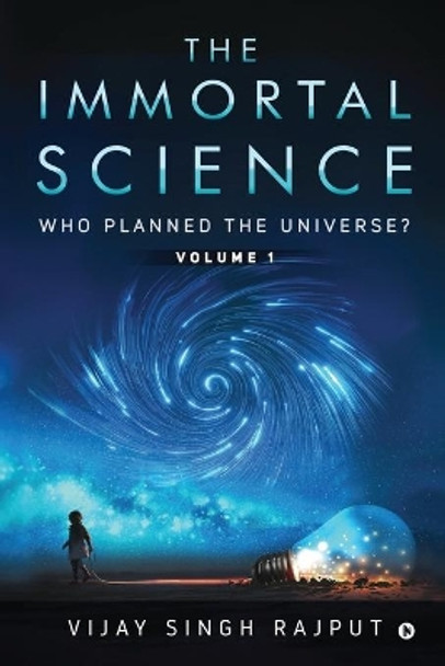 The Immortal Science: Who Planned the Universe? by Vijay Singh Rajput 9781648507106