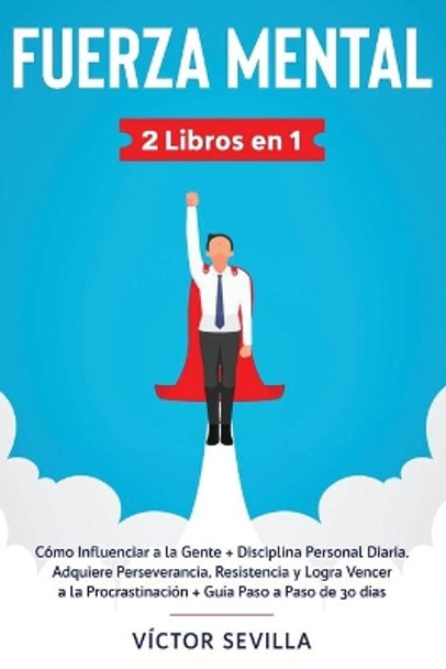 Fuerza mental 2 libros en 1: Cómo influenciar a la gente + disciplina personal diaria. Adquiere perseverancia, resistencia y logra vencer a la procrastinación + guía paso a paso de 30 días by Víctor Sevilla 9781648660245