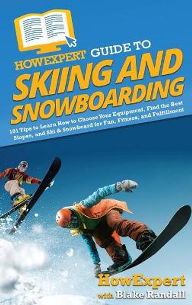 HowExpert Guide to Skiing and Snowboarding: 101 Tips to Learn How to Choose Your Equipment, Find the Best Slopes, and Ski & Snowboard for Fun, Fitness, and Fulfillment by Howexpert 9781648918247