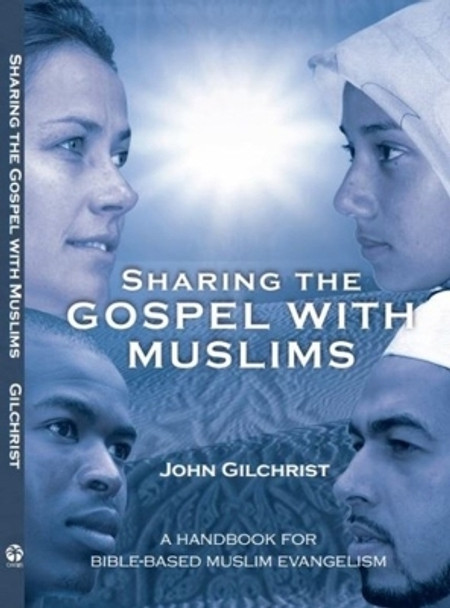 Sharing the Gospel with Muslims: A Handbook for Bible-Based Muslim Evangelism by John Gilchrist 9781594525636