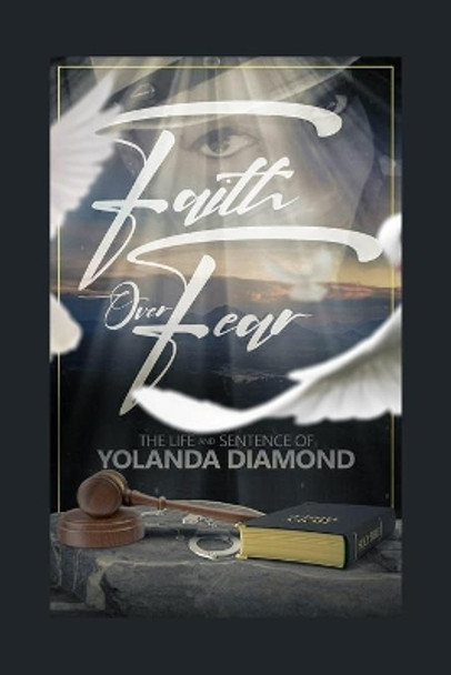 Faith Over Fear: The Life and Sentence of Yolanda Diamond by Yolanda Diamond 9781649578440