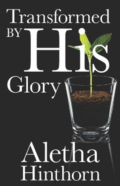 Transformed by His Glory by Aletha Hinthorn 9781650137391