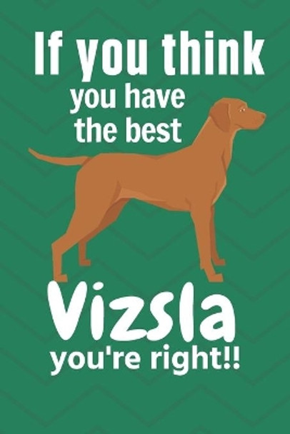 If you think you have the best Vizsla you're right!!: For Vizsla Dog Fans by Wowpooch Press 9781651616307