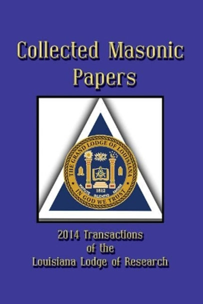 Collected Masonic Papers - 2014 Transactions of the Louisiana Lodge of Research by Louis J Caruso 9781613422380