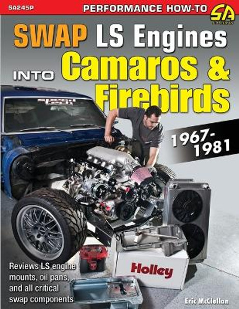 Swap LS Engines into Camaros & Firebirds: 1967-1981 by Eric McClellan 9781613255209