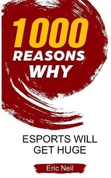 1000 Reasons why eSports will get huge by Eric Neil 9781654467647