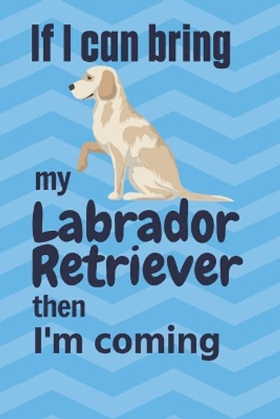 If I can bring my Labrador Retriever then I'm coming: For Labrador Retriever Dog Fans by Wowpooch Press 9781651739327