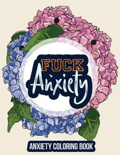 Fuck Anxiety-Anxiety Coloring Book: A Coloring Book for Grown-Ups Providing Relaxation and Encouragement, Anti Stress Beginner-Friendly Relaxing & Creative Art Activities by Rns Coloring Studio 9781651837740