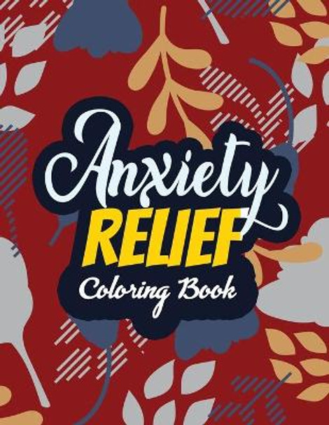 Anxiety Relief Coloring Book: Adults Stress Releasing Coloring Book With Inspirational Quotes, 14 Motivating & Creative Art Activities, Anti-Stress and Mindfulness by Rns Coloring Studio 9781651838556