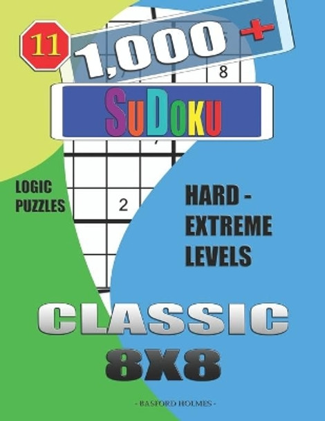 1,000 + Sudoku Classic 8x8: Logic puzzles hard - extreme levels by Basford Holmes 9781651966815