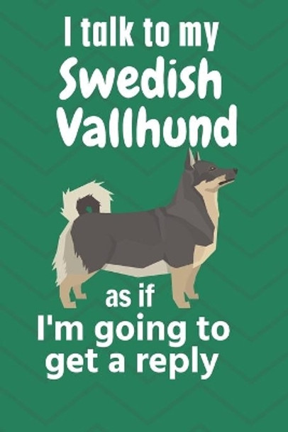 I talk to my Swedish Vallhund as if I'm going to get a reply: For Swedish Vallhund Puppy Fans by Wowpooch Press 9781654951566
