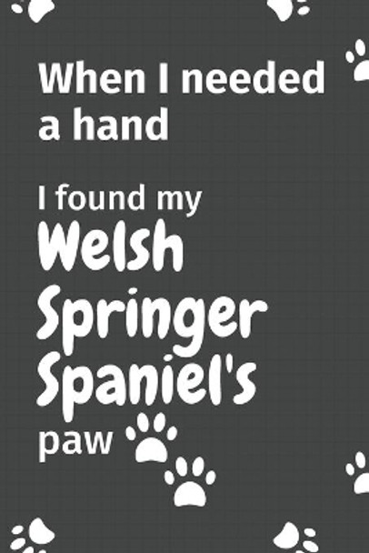 When I needed a hand, I found my Welsh Springer Spaniel's paw: For Welsh Springer Spaniel Puppy Fans by Wowpooch Press 9781654990923