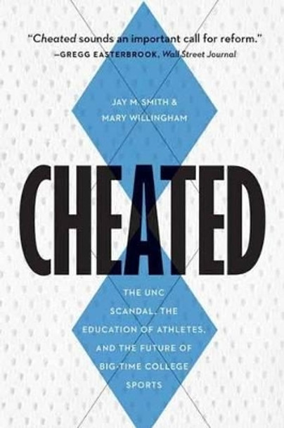 Cheated: The Unc Scandal, the Education of Athletes, and the Future of Big-Time College Sports by Jay M Smith 9781612347288