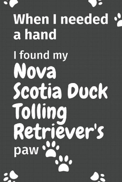 When I needed a hand, I found my Nova Scotia Duck Tolling Retriever's paw: For Nova Scotia Duck Tolling Retriever Puppy Fans by Wowpooch Press 9781655010248