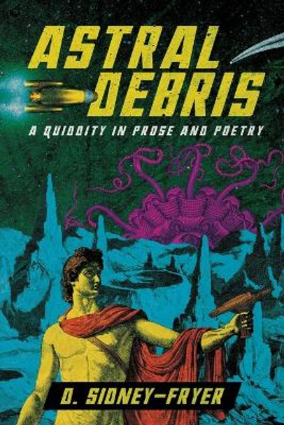 Astral Debris: A Quiddity in Prose and Poetry by Donald Sidney-Fryer 9781614983996