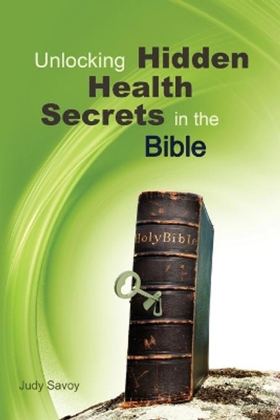 Unlocking Hidden Health Secrets in the Bible by Mrs Judy Savoy 9781497462281