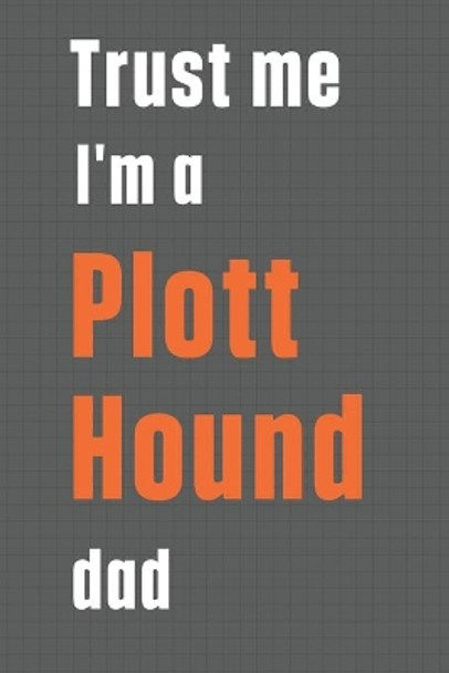 Trust me I'm a Plott Hound dad: For Plott Hound Dog Dad by Wowpooch Press 9781655565533