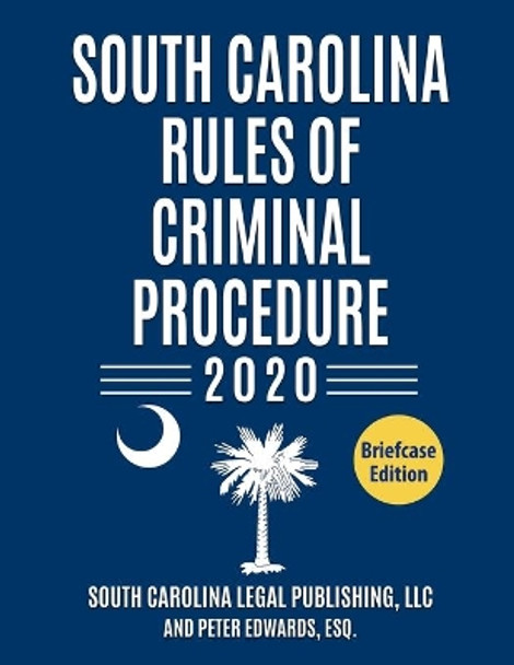 South Carolina Rules of Criminal Procedure: Complete Rules in Effect as of January 1, 2020 by Peter Edwards Esq 9781656227560