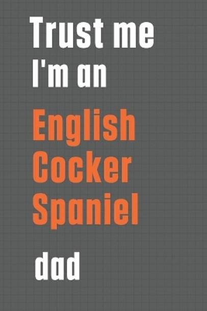 Trust me I'm an English Cocker Spaniel dad: For English Cocker Spaniel Dog Dad by Wowpooch Press 9781656461315